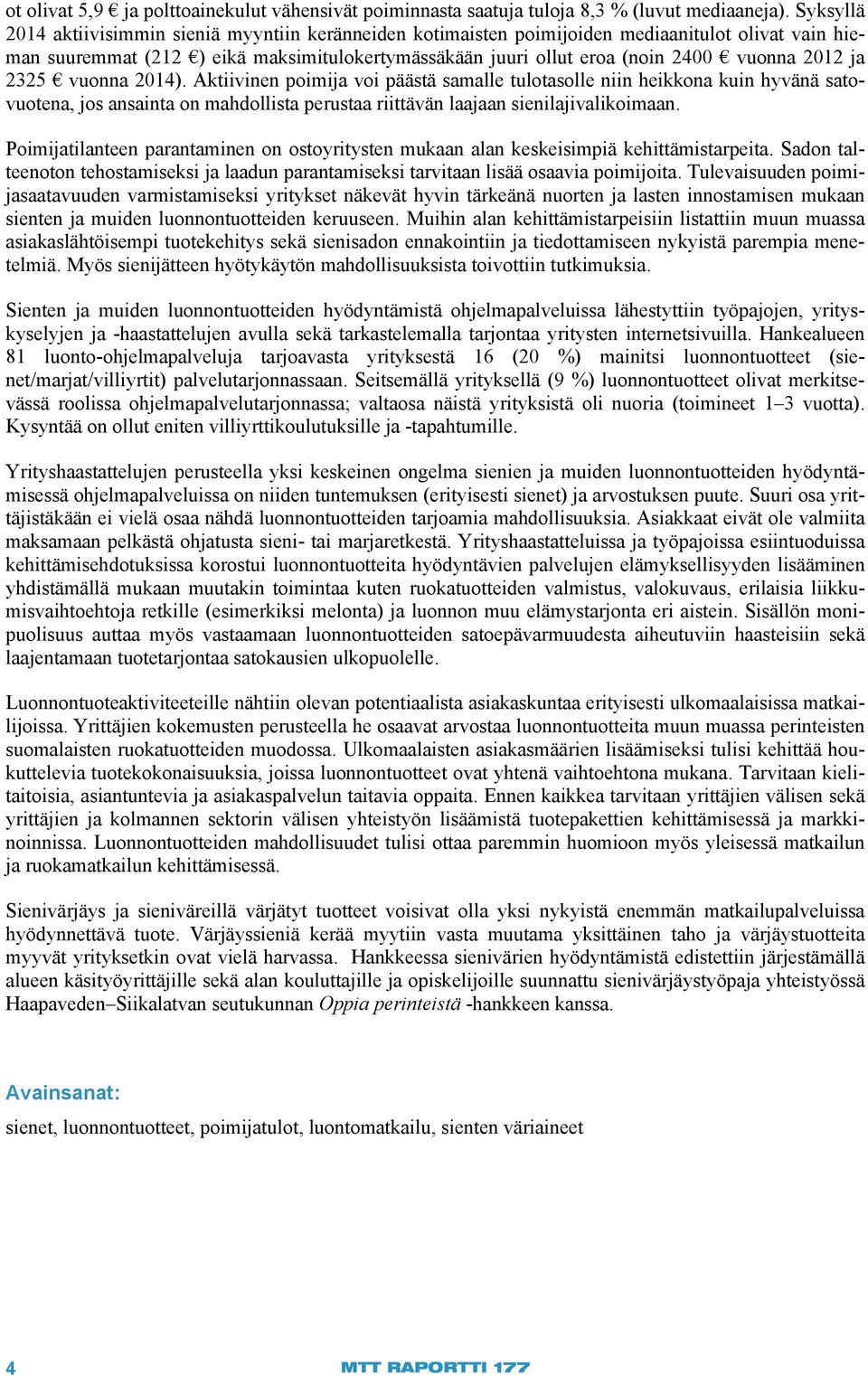 2012 ja 2325 vuonna 2014). Aktiivinen poimija voi päästä samalle tulotasolle niin heikkona kuin hyvänä satovuotena, jos ansainta on mahdollista perustaa riittävän laajaan sienilajivalikoimaan.