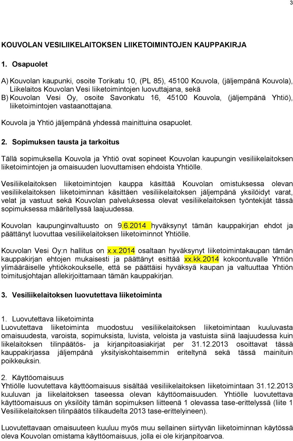 16, 45100 Kouvola, (jäljempänä Yhtiö), liiketoimintojen vastaanottajana. Kouvola ja Yhtiö jäljempänä yhdessä mainittuina osapuolet. 2.