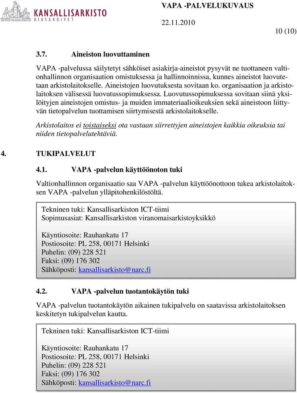 arkistolaitokselle. Aineistojen luovutuksesta sovitaan ko. organisaation ja arkistolaitoksen välisessä luovutussopimuksessa.