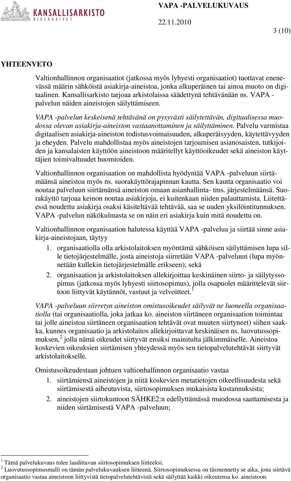 VAPA -palvelun keskeisenä tehtävänä on pysyvästi säilytettävän, digitaalisessa muodossa olevan asiakirja-aineiston vastaanottaminen ja säilyttäminen.