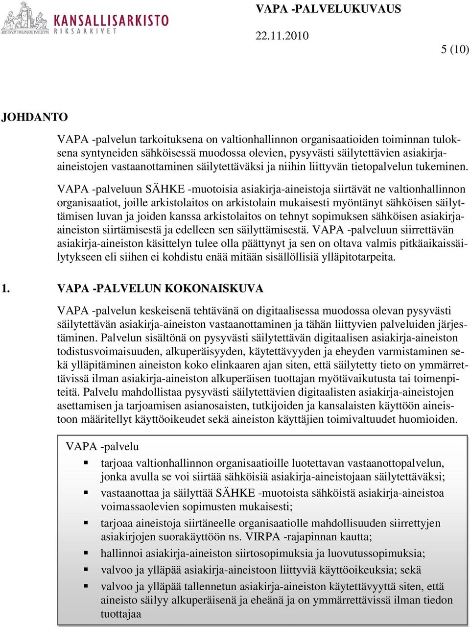 VAPA -palveluun SÄHKE -muotoisia asiakirja-aineistoja siirtävät ne valtionhallinnon organisaatiot, joille arkistolaitos on arkistolain mukaisesti myöntänyt sähköisen säilyttämisen luvan ja joiden