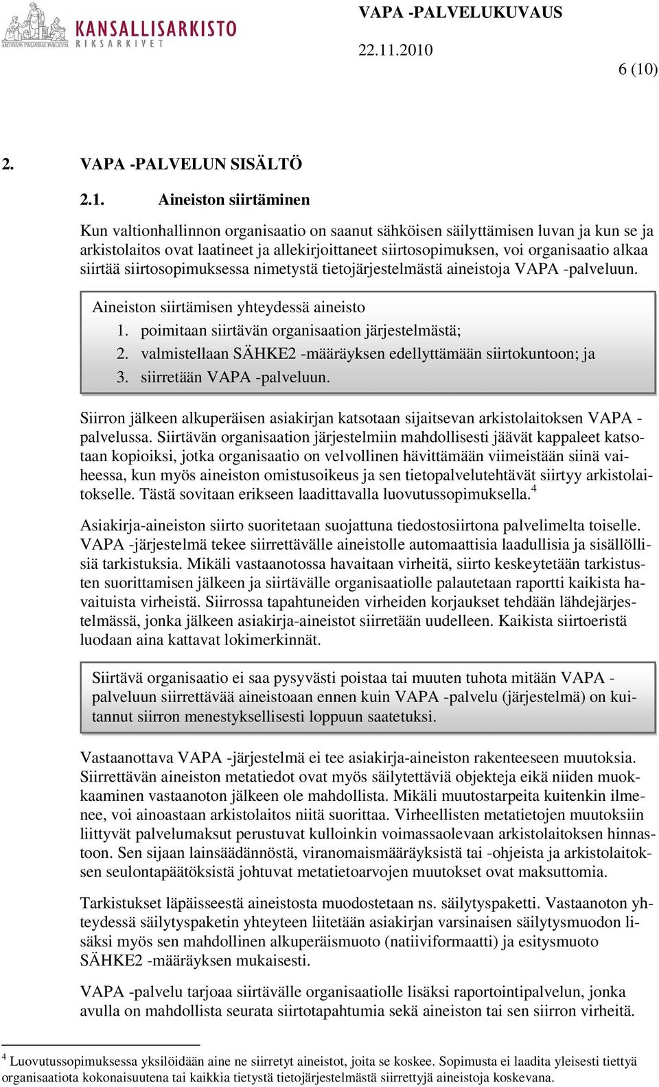 poimitaan siirtävän organisaation järjestelmästä; 2. valmistellaan SÄHKE2 -määräyksen edellyttämään siirtokuntoon; ja 3. siirretään VAPA -palveluun.