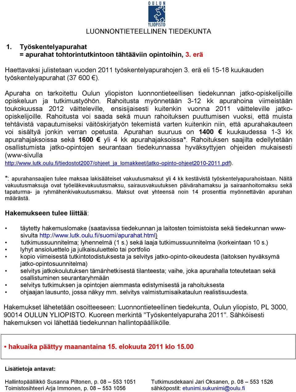 Rahoitusta myönnetään 3-12 kk apurahoina viimeistään toukokuussa 2012 väitteleville, ensisijaisesti kuitenkin vuonna 2011 väitteleville jatkoopiskelijoille.