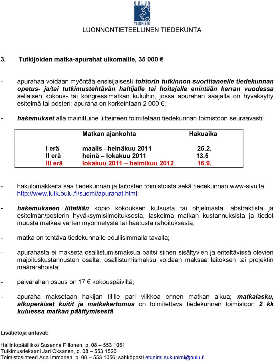 enintään kerran vuodessa sellaisen kokous- tai kongressimatkan kuluihin, jossa apurahan saajalla on hyväksytty esitelmä tai posteri; apuraha on korkeintaan 2 000 ; - hakemukset alla mainittuine