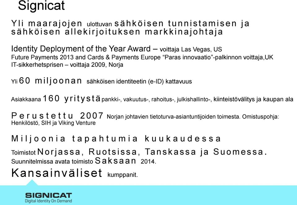 identiteetin (e-id) kattavuus Asiakkaana 160 y r i t y s t ä pankki-, vakuutus-, rahoitus-, julkishallinto-, kiinteistövälitys ja kaupan ala P e r u s t e t t u 2007 Norjan johtavien