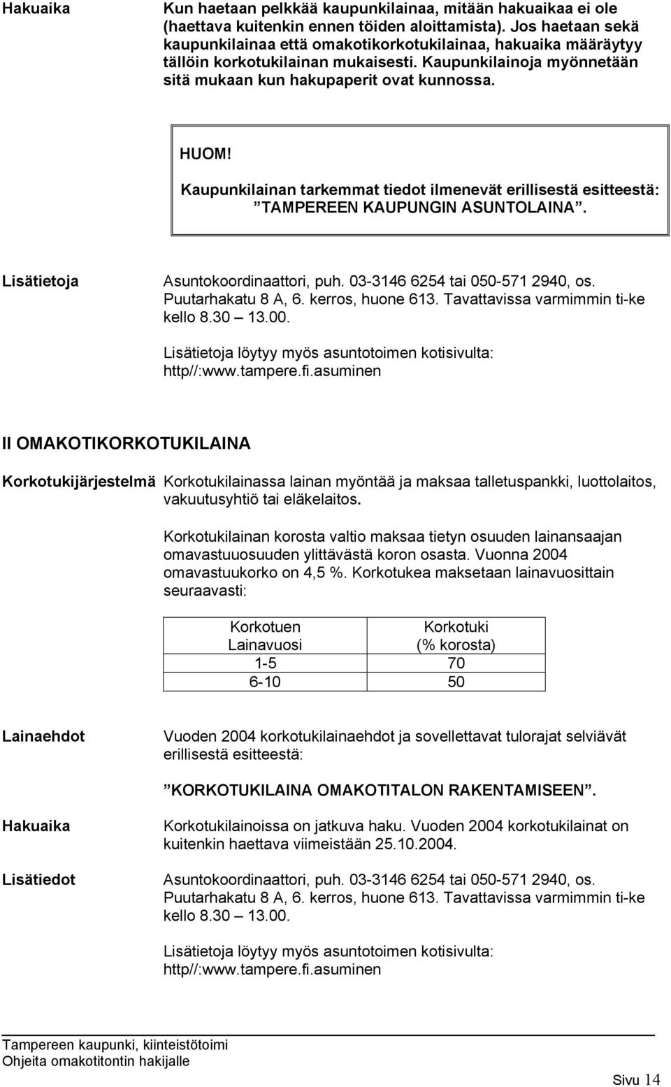 Kaupunkilainan tarkemmat tiedot ilmenevät erillisestä esitteestä: TAMPEREEN KAUPUNGIN ASUNTOLAINA. Lisätietoja Asuntokoordinaattori, puh. 03-3146 6254 tai 050-571 2940, os. Puutarhakatu 8 A, 6.