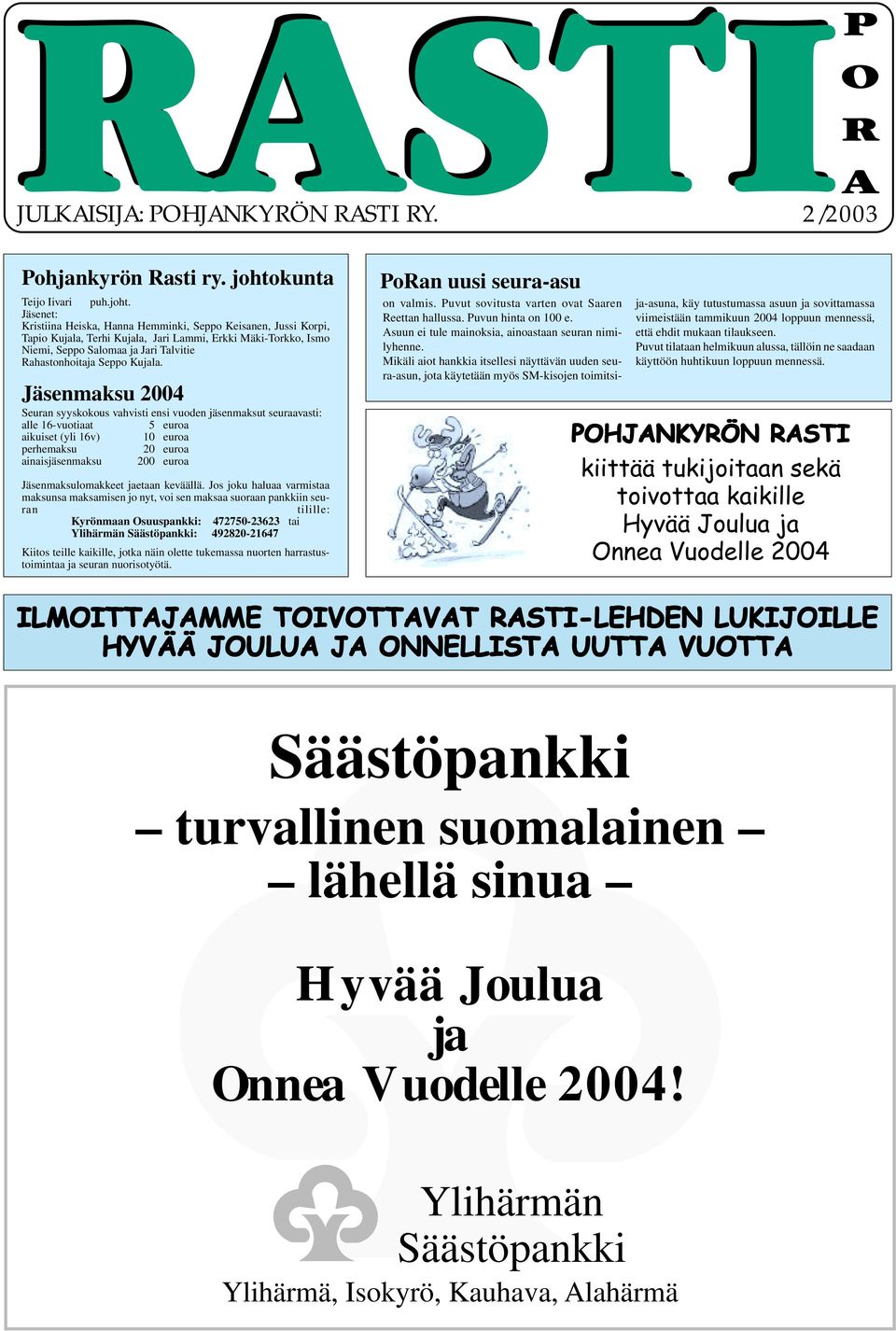 Jäsenet: Kristiina Heiska, Hanna Hemminki, Seppo Keisanen, Jussi Korpi, Tapio Kujala, Terhi Kujala, Jari Lammi, Erkki Mäki-Torkko, Ismo Niemi, Seppo Salomaa ja Jari Talvitie Rahastonhoitaja Seppo