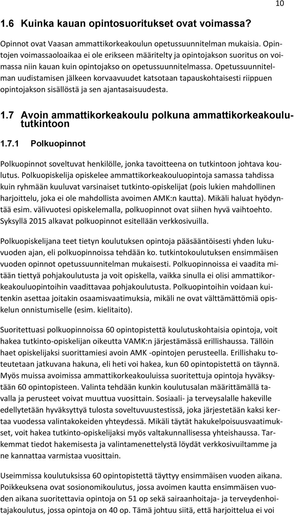 Opetussuunnitelman uudistamisen jälkeen korvaavuudet katsotaan tapauskohtaisesti riippuen opintojakson sisällöstä ja sen ajantasaisuudesta. 1.