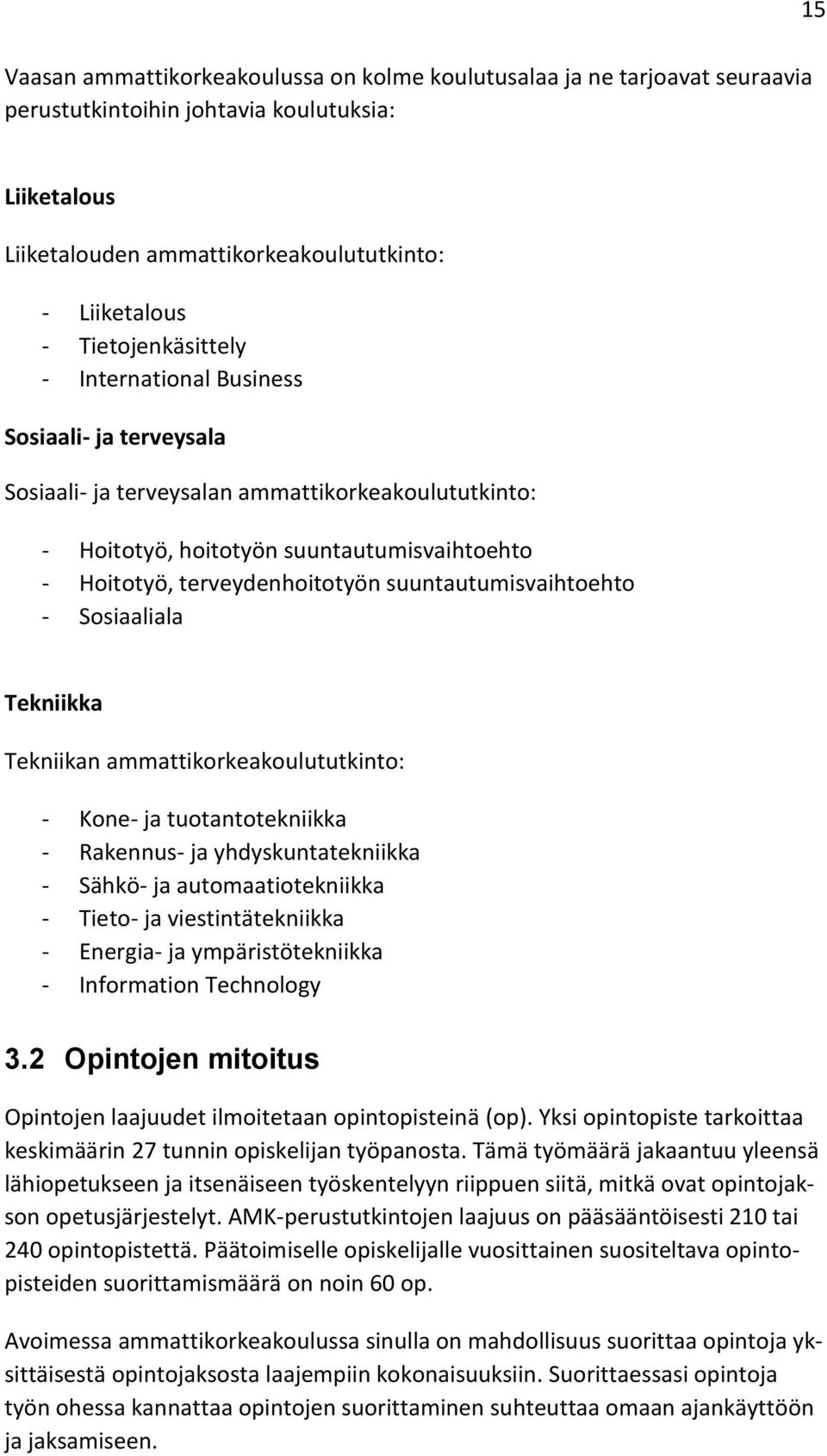 suuntautumisvaihtoehto - Sosiaaliala Tekniikka Tekniikan ammattikorkeakoulututkinto: - Kone- ja tuotantotekniikka - Rakennus- ja yhdyskuntatekniikka - Sähkö- ja automaatiotekniikka - Tieto- ja