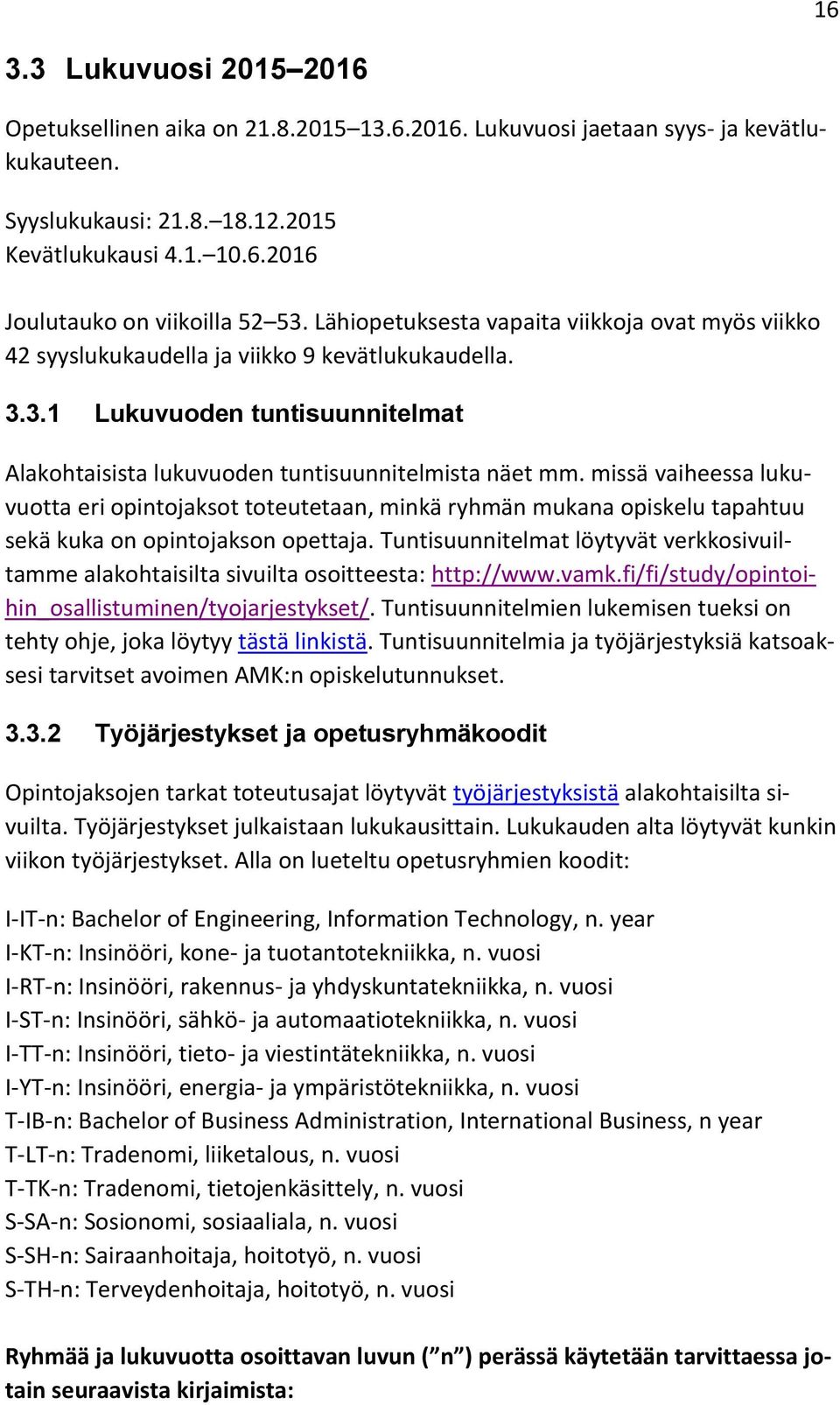 missä vaiheessa lukuvuotta eri opintojaksot toteutetaan, minkä ryhmän mukana opiskelu tapahtuu sekä kuka on opintojakson opettaja.