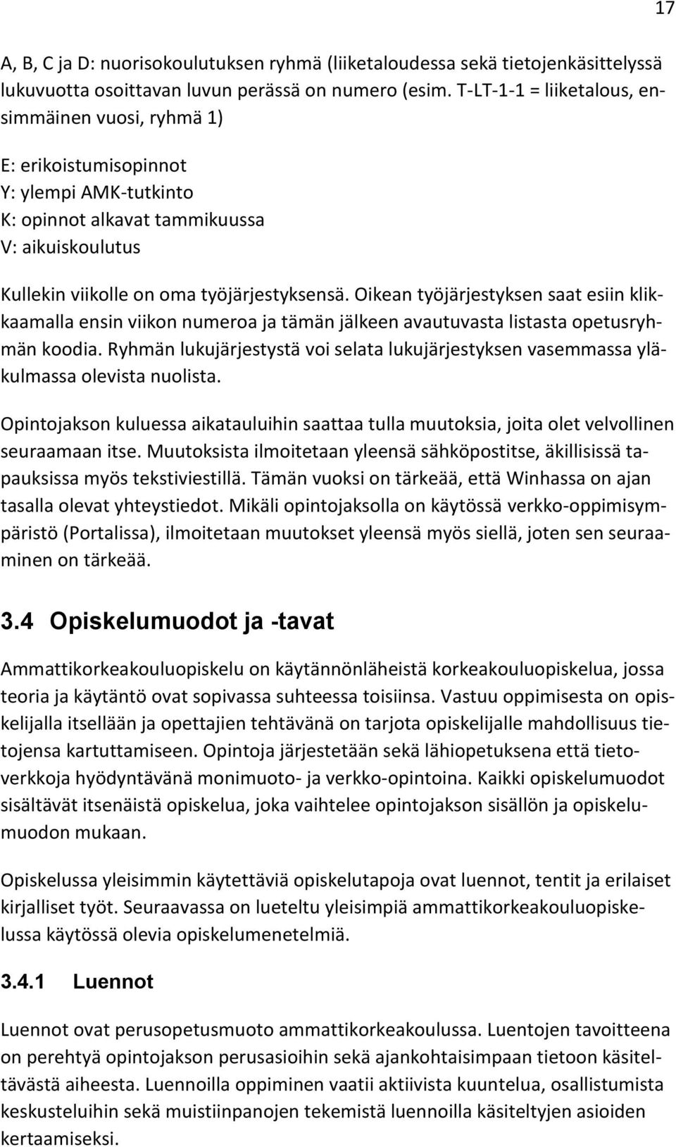 Oikean työjärjestyksen saat esiin klikkaamalla ensin viikon numeroa ja tämän jälkeen avautuvasta listasta opetusryhmän koodia.