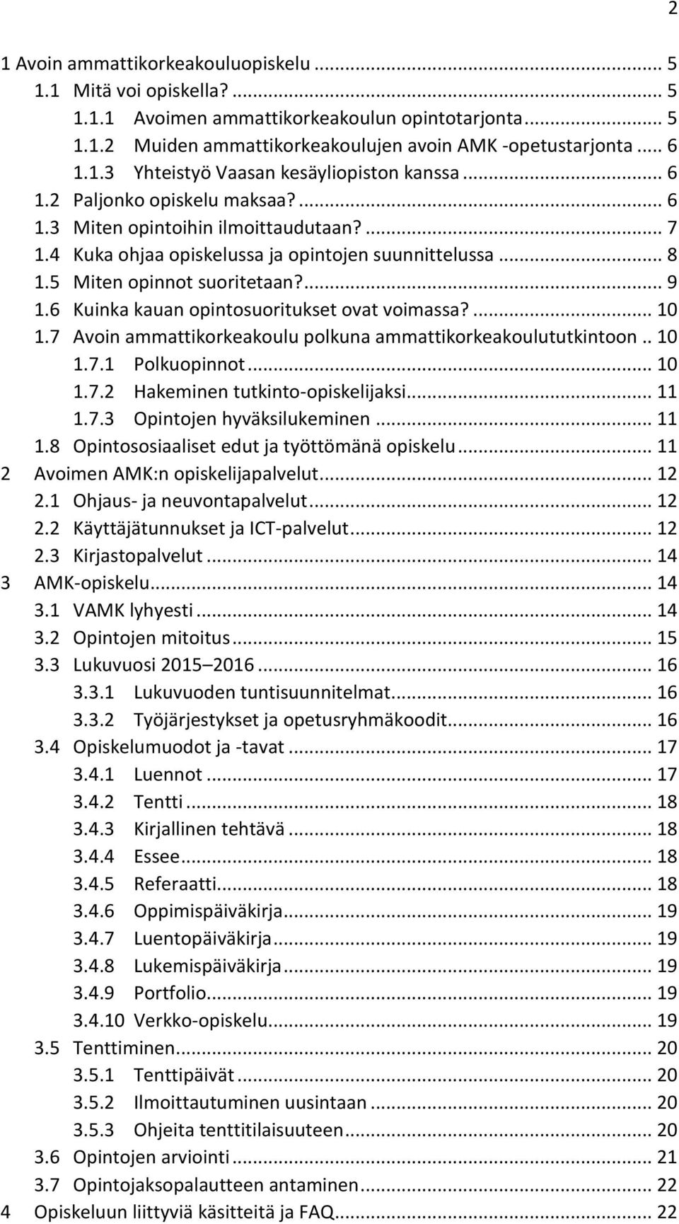 6 Kuinka kauan opintosuoritukset ovat voimassa?... 10 1.7 Avoin ammattikorkeakoulu polkuna ammattikorkeakoulututkintoon.. 10 1.7.1 Polkuopinnot... 10 1.7.2 Hakeminen tutkinto-opiskelijaksi... 11 1.7.3 Opintojen hyväksilukeminen.