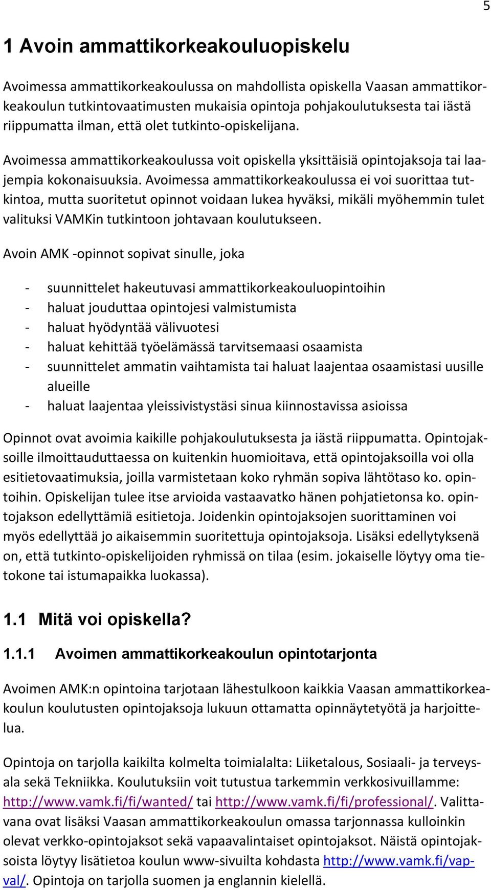 Avoimessa ammattikorkeakoulussa ei voi suorittaa tutkintoa, mutta suoritetut opinnot voidaan lukea hyväksi, mikäli myöhemmin tulet valituksi VAMKin tutkintoon johtavaan koulutukseen.