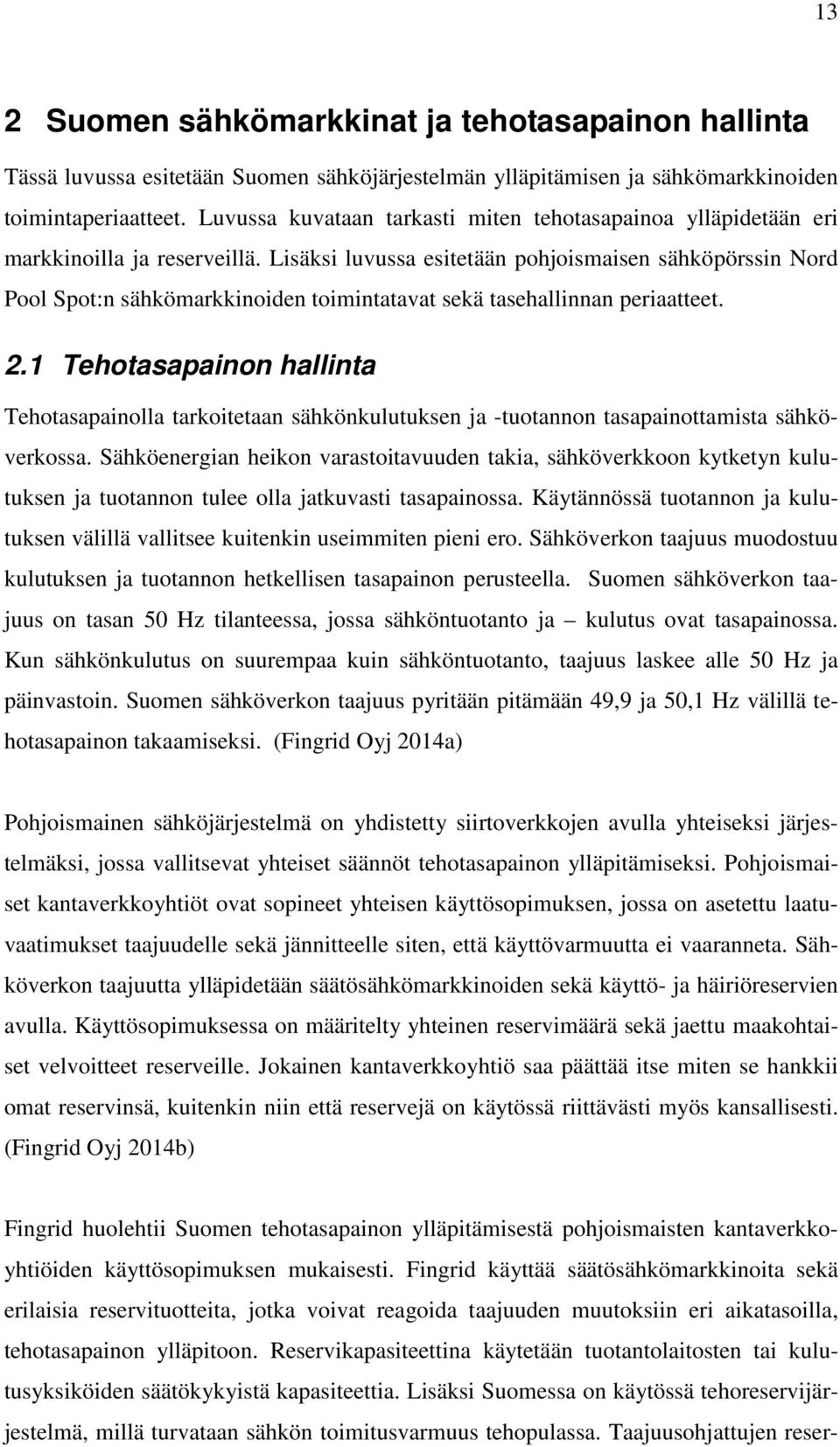 Lisäksi luvussa esitetään pohjoismaisen sähköpörssin Nord Pool Spot:n sähkömarkkinoiden toimintatavat sekä tasehallinnan periaatteet. 2.