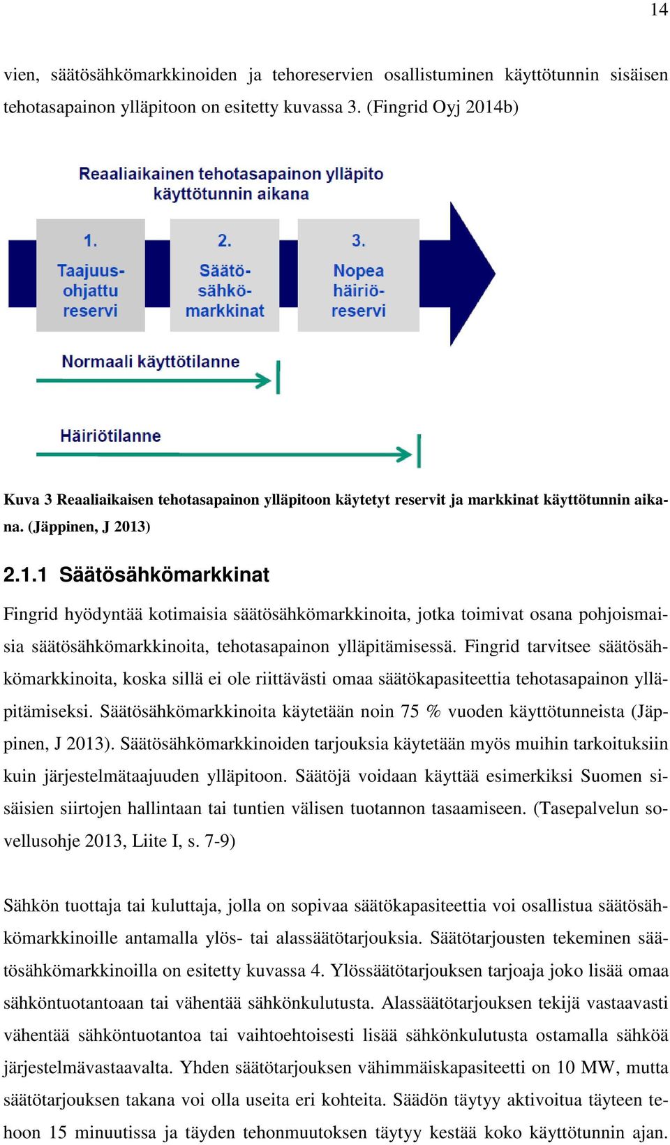 Fingrid tarvitsee säätösähkömarkkinoita, koska sillä ei ole riittävästi omaa säätökapasiteettia tehotasapainon ylläpitämiseksi.