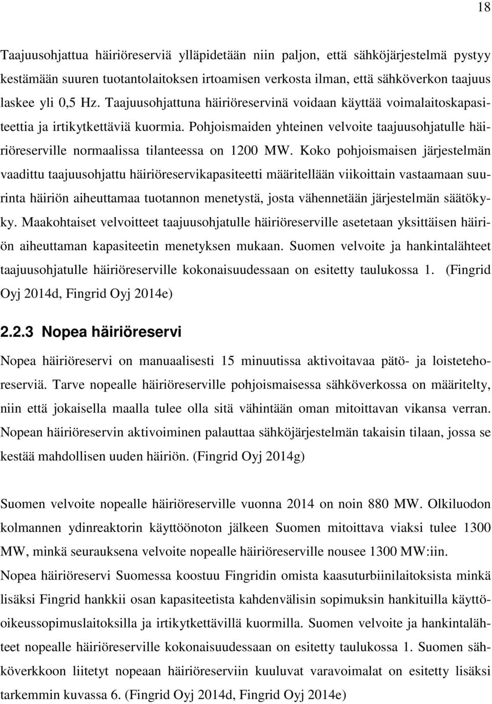 Pohjoismaiden yhteinen velvoite taajuusohjatulle häiriöreserville normaalissa tilanteessa on 1200 MW.