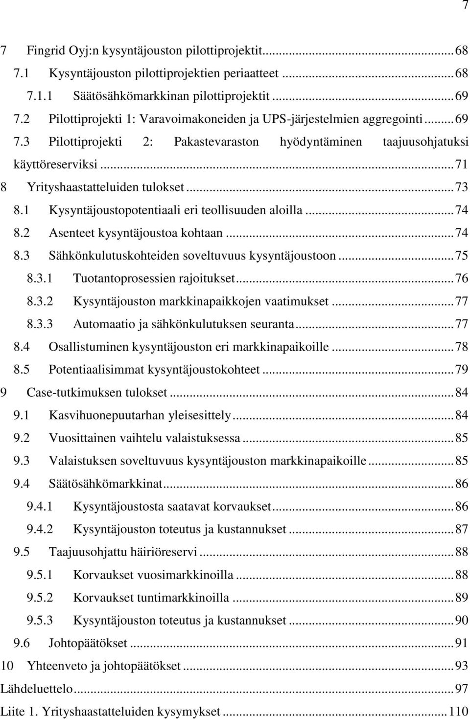 .. 71 8 Yrityshaastatteluiden tulokset... 73 8.1 Kysyntäjoustopotentiaali eri teollisuuden aloilla... 74 8.2 Asenteet kysyntäjoustoa kohtaan... 74 8.3 Sähkönkulutuskohteiden soveltuvuus kysyntäjoustoon.