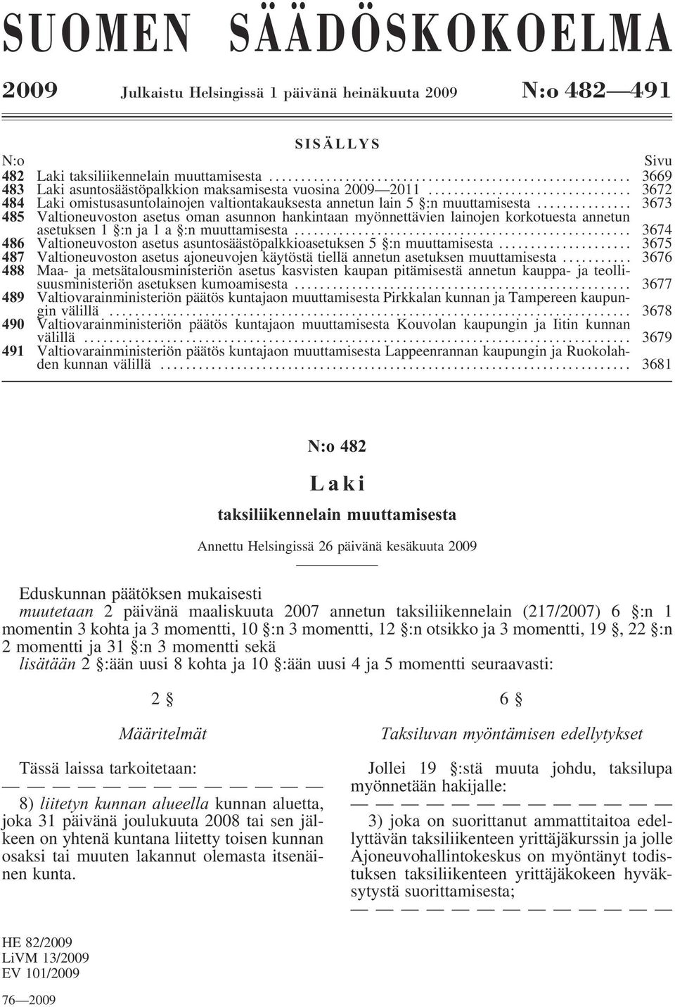 .. 3673 485 Valtioneuvoston asetus oman asunnon hankintaan myönnettävien lainojen korkotuesta annetun asetuksen 1 :n ja 1 a :n muuttamisesta.