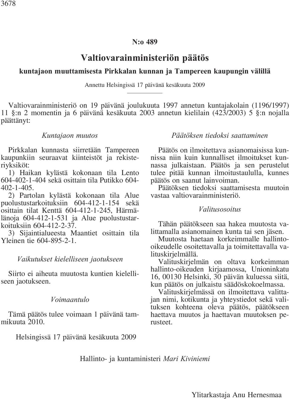 Tampereen kaupunkiin seuraavat kiinteistöt ja rekisteriyksiköt: 1) Haikan kylästä kokonaan tila Lento 604-402-1-404 sekä osittain tila Putikko 604-402-1-405.