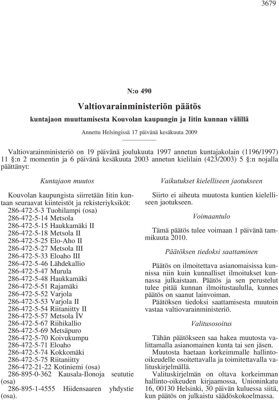 Iitin kuntaan seuraavat kiinteistöt ja rekisteriyksiköt: 286-472-5-3 Tuohilampi (osa) 286-472-5-14 Metsola 286-472-5-15 Haukkamäki II 286-472-5-18 Metsola II 286-472-5-25 Elo-Aho II 286-472-5-27