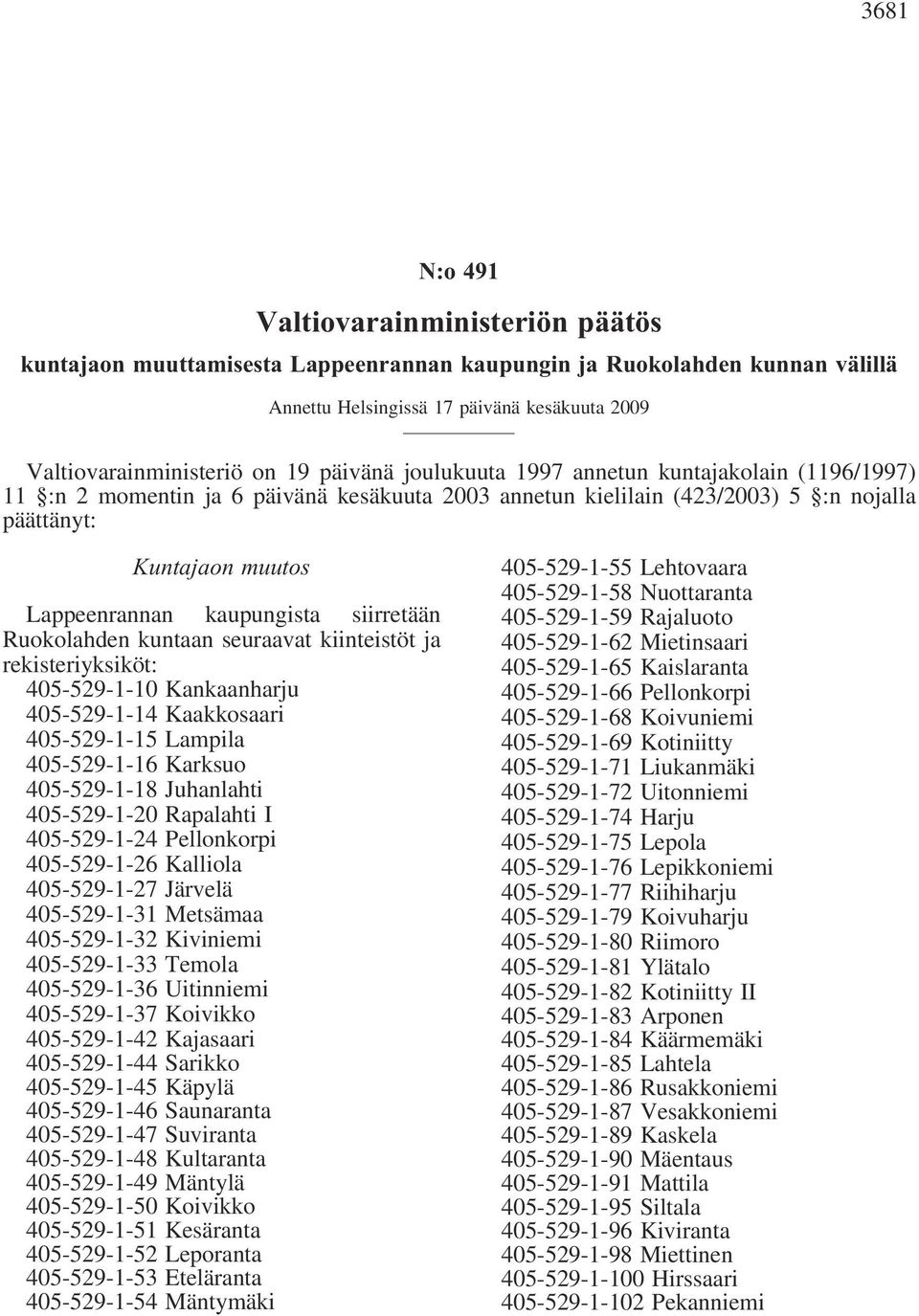 siirretään Ruokolahden kuntaan seuraavat kiinteistöt ja rekisteriyksiköt: 405-529-1-10 Kankaanharju 405-529-1-14 Kaakkosaari 405-529-1-15 Lampila 405-529-1-16 Karksuo 405-529-1-18 Juhanlahti