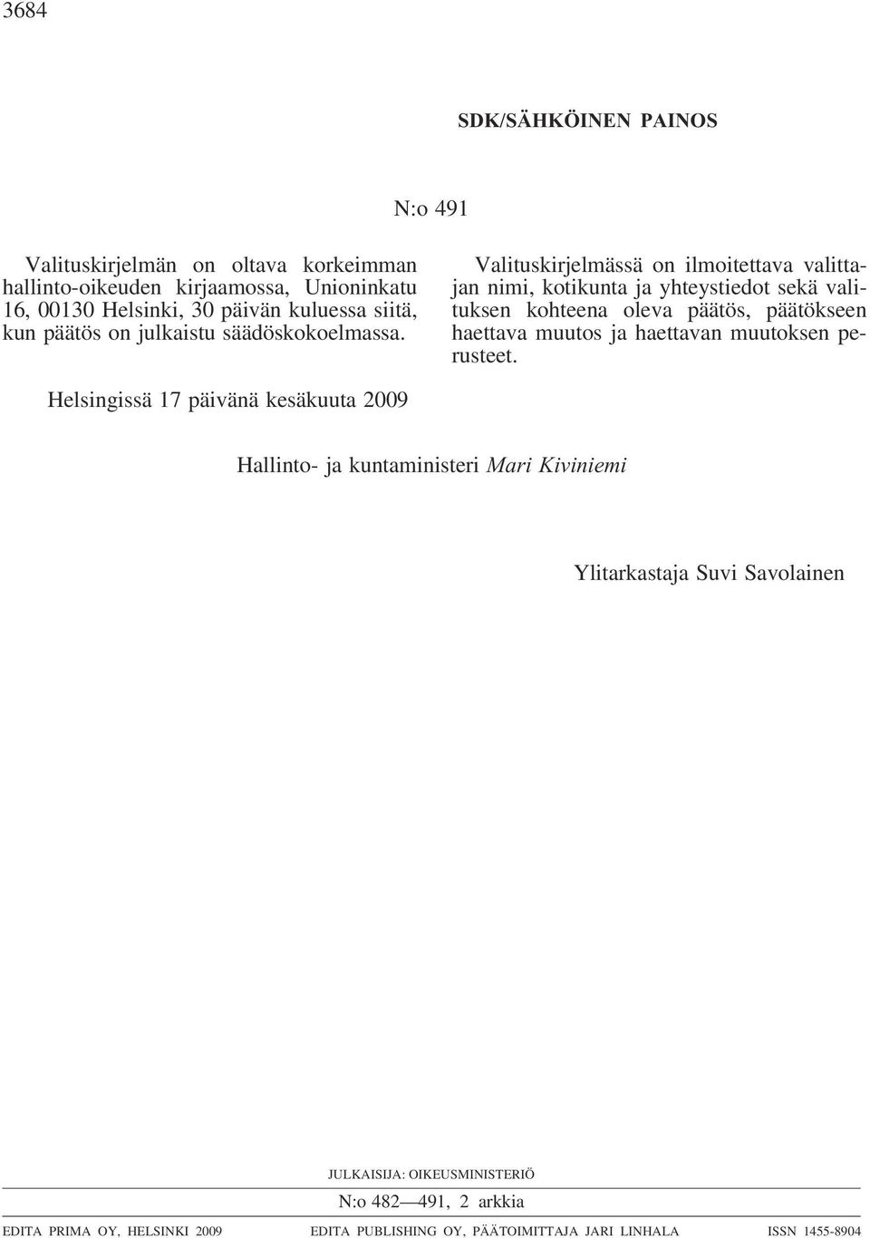 Valituskirjelmässä on ilmoitettava valittajan nimi, kotikunta ja yhteystiedot sekä valituksen kohteena oleva päätös, päätökseen haettava muutos ja haettavan