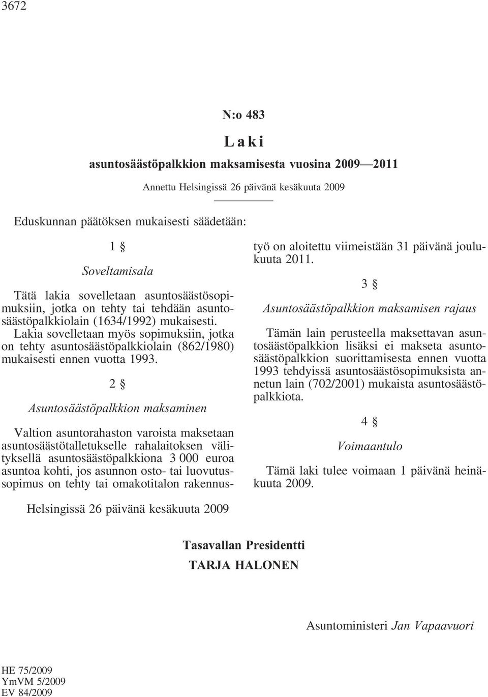 Lakia sovelletaan myös sopimuksiin, jotka on tehty asuntosäästöpalkkiolain (862/1980) mukaisesti ennen vuotta 1993.