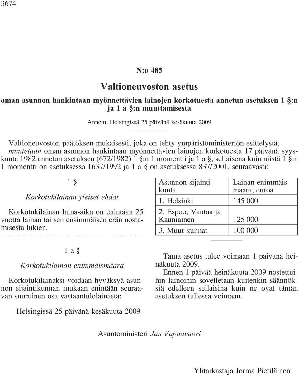 (672/1982) 1 :n 1 momentti ja 1a,sellaisena kuin niistä 1 :n 1 momentti on asetuksessa 1637/1992 ja 1 a on asetuksessa 837/2001, seuraavasti: 1 Korkotukilainan yleiset ehdot Korkotukilainan