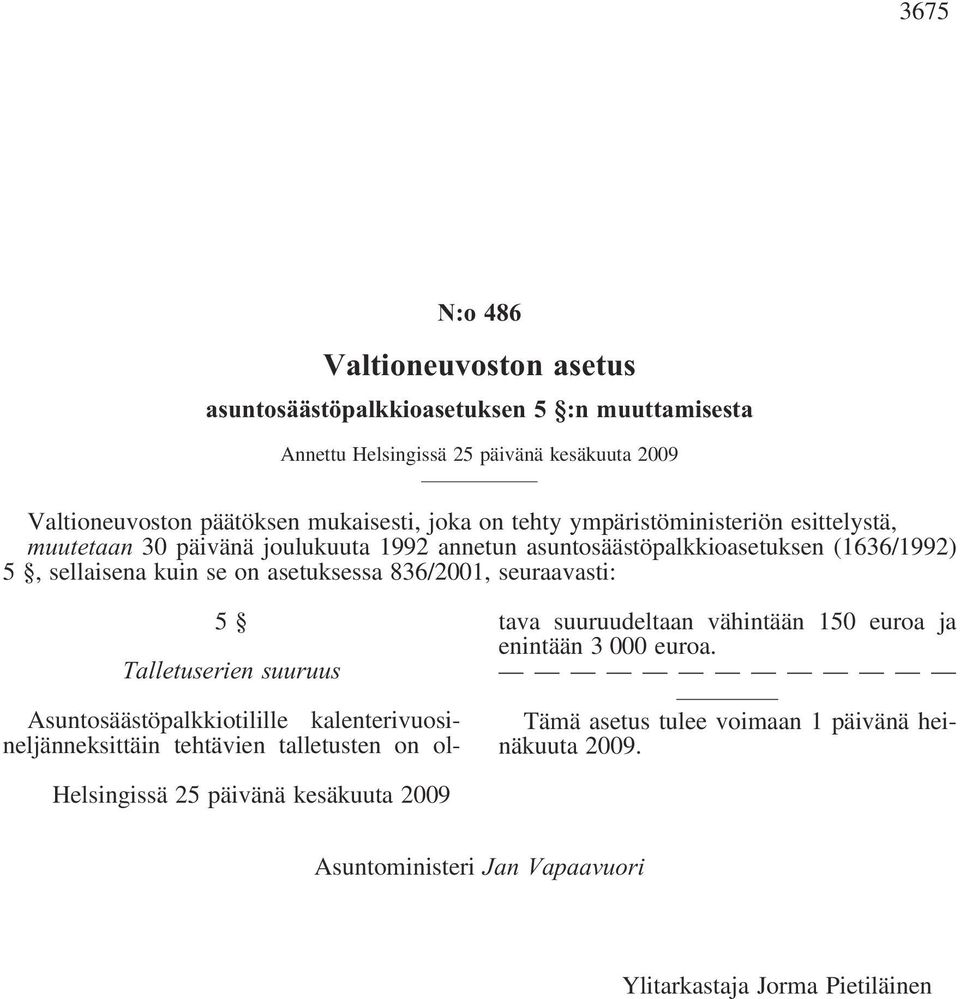 836/2001, seuraavasti: 5 Talletuserien suuruus Asuntosäästöpalkkiotilille kalenterivuosineljänneksittäin tehtävien talletusten on oltava suuruudeltaan vähintään 150 euroa