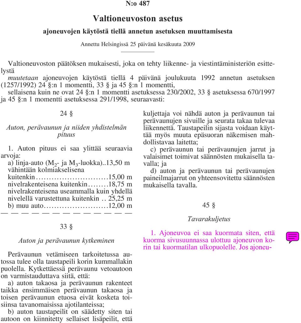 ne ovat 24 :n 1 momentti asetuksessa 230/2002, 33 asetuksessa 670/1997 ja 45 :n 1 momentti asetuksessa 291/1998, seuraavasti: 24 Auton, perävaunun ja niiden yhdistelmän pituus 1.