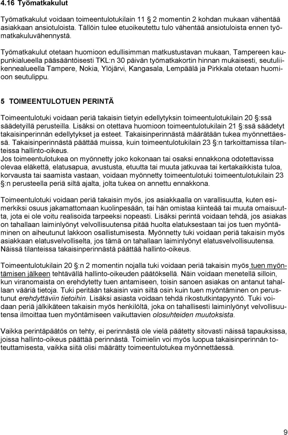 Työmatkakulut otetaan huomioon edullisimman matkustustavan mukaan, Tampereen kaupunkialueella pääsääntöisesti TKL:n 30 päivän työmatkakortin hinnan mukaisesti, seutuliikennealueella Tampere, Nokia,