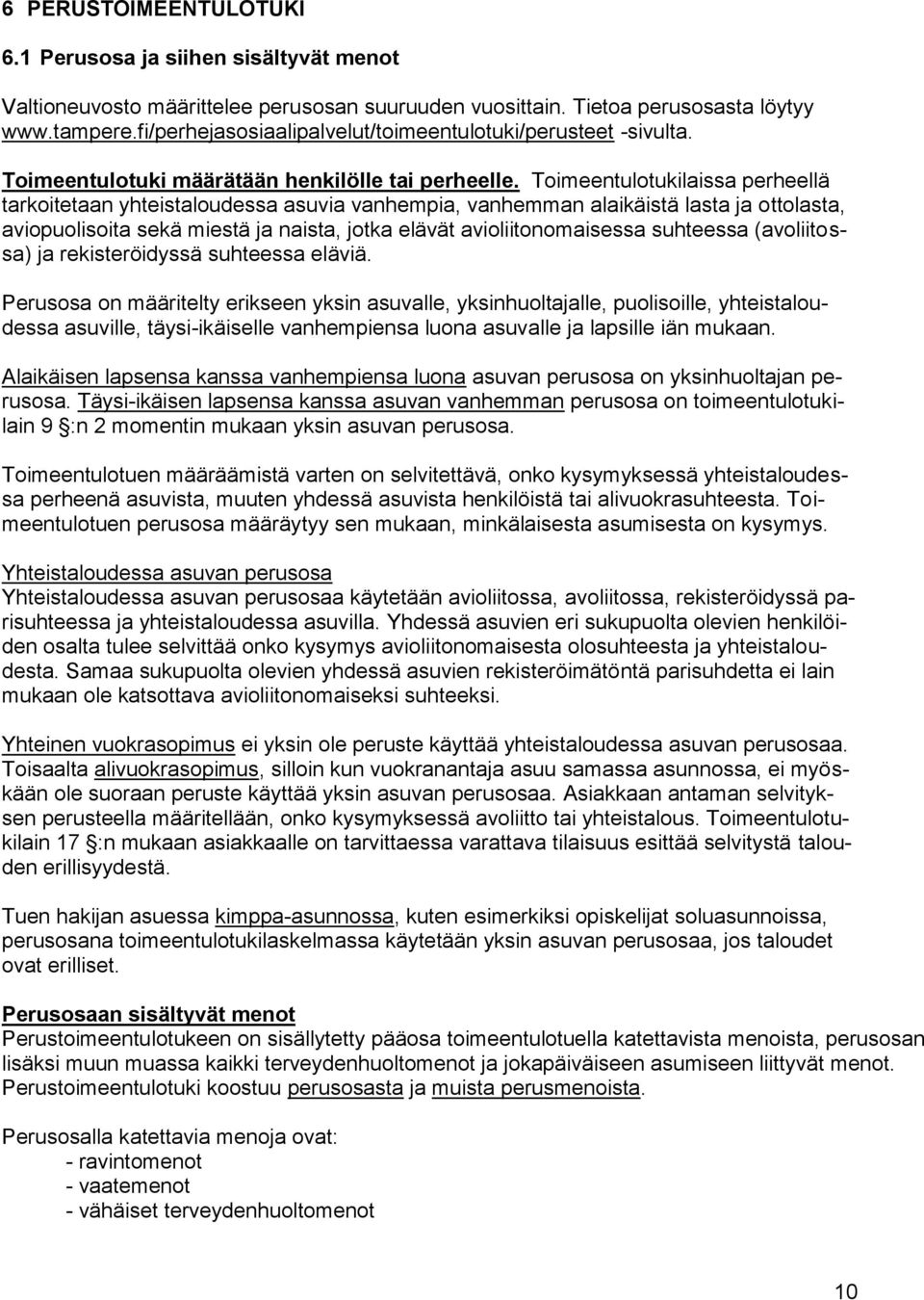 Toimeentulotukilaissa perheellä tarkoitetaan yhteistaloudessa asuvia vanhempia, vanhemman alaikäistä lasta ja ottolasta, aviopuolisoita sekä miestä ja naista, jotka elävät avioliitonomaisessa