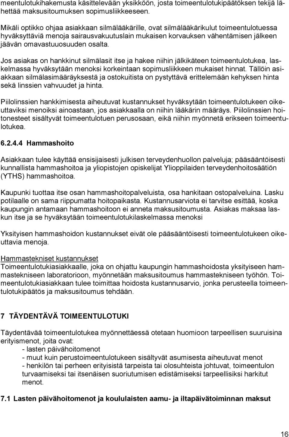 osalta. Jos asiakas on hankkinut silmälasit itse ja hakee niihin jälkikäteen toimeentulotukea, laskelmassa hyväksytään menoksi korkeintaan sopimusliikkeen mukaiset hinnat.