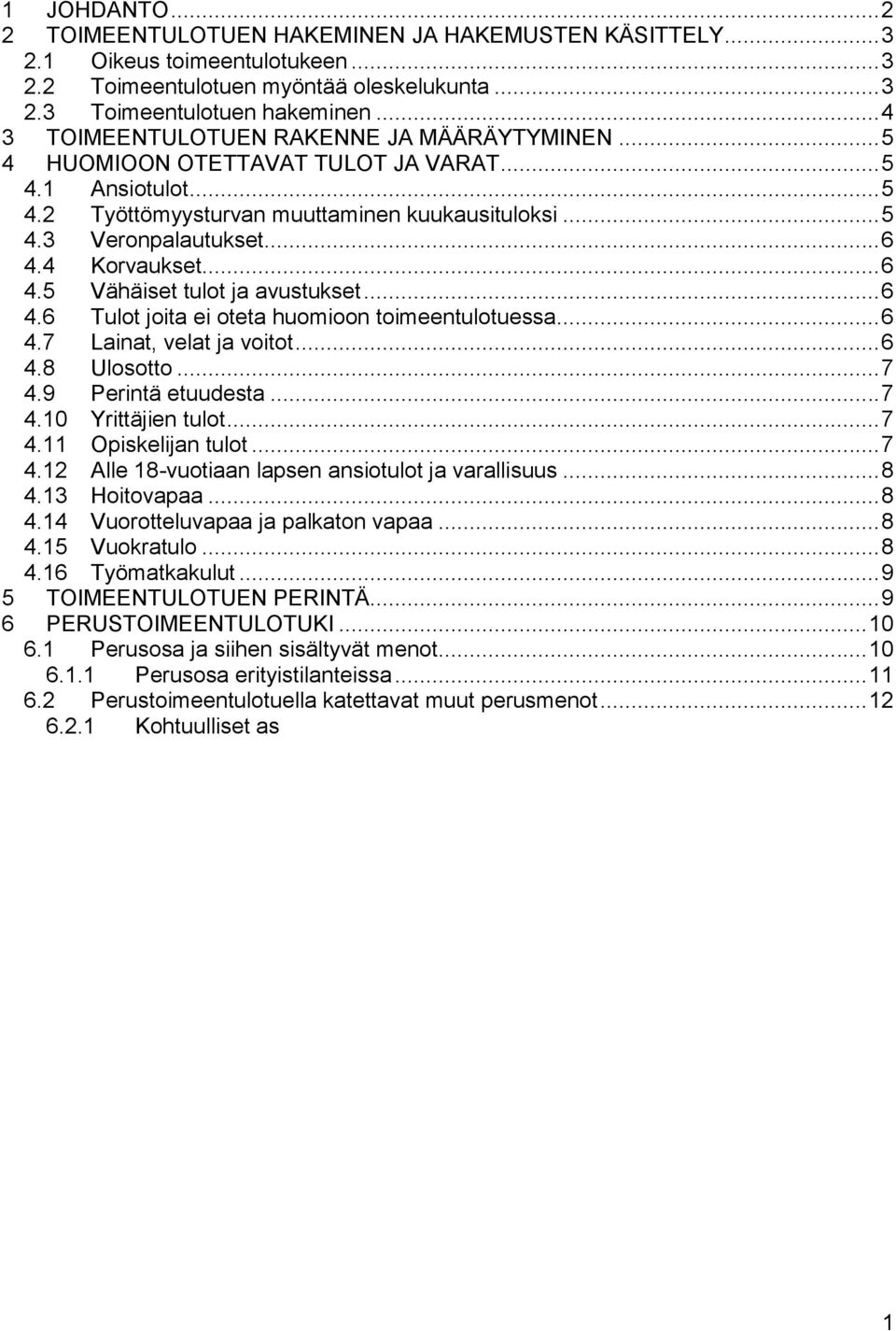 4 Korvaukset... 6 4.5 Vähäiset tulot ja avustukset... 6 4.6 Tulot joita ei oteta huomioon toimeentulotuessa... 6 4.7 Lainat, velat ja voitot... 6 4.8 Ulosotto... 7 4.9 Perintä etuudesta... 7 4.10 Yrittäjien tulot.