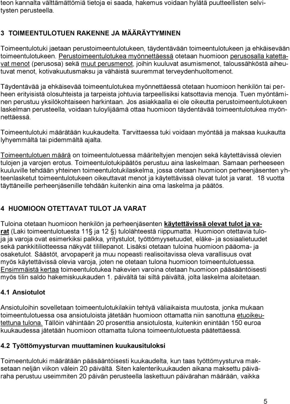 Perustoimeentulotukea myönnettäessä otetaan huomioon perusosalla katettavat menot (perusosa) sekä muut perusmenot, joihin kuuluvat asumismenot, taloussähköstä aiheutuvat menot, kotivakuutusmaksu ja