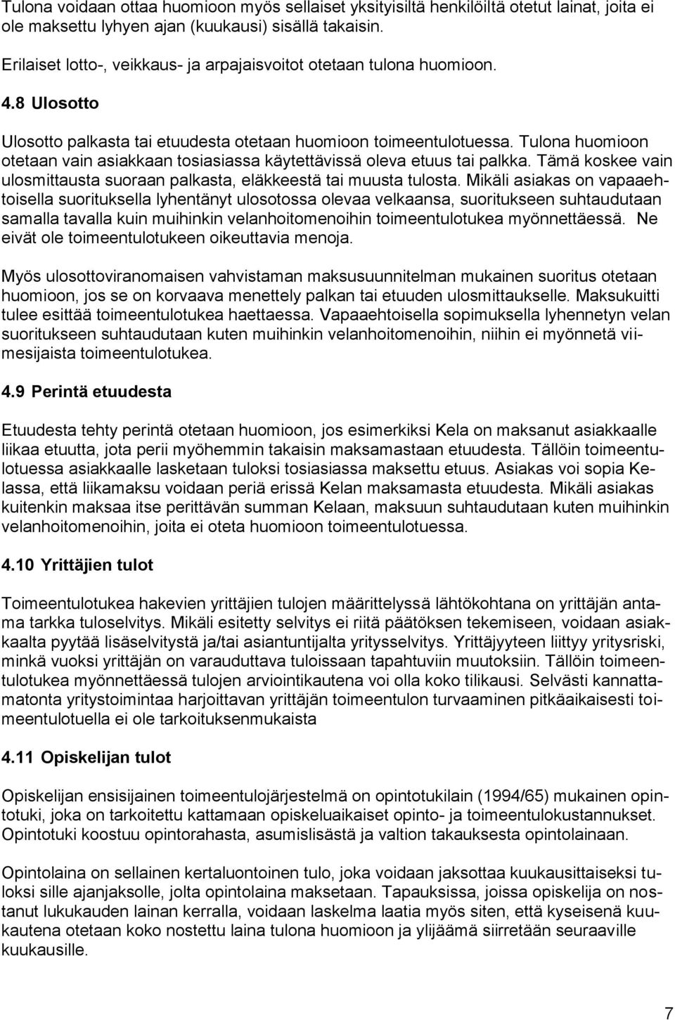 Tulona huomioon otetaan vain asiakkaan tosiasiassa käytettävissä oleva etuus tai palkka. Tämä koskee vain ulosmittausta suoraan palkasta, eläkkeestä tai muusta tulosta.