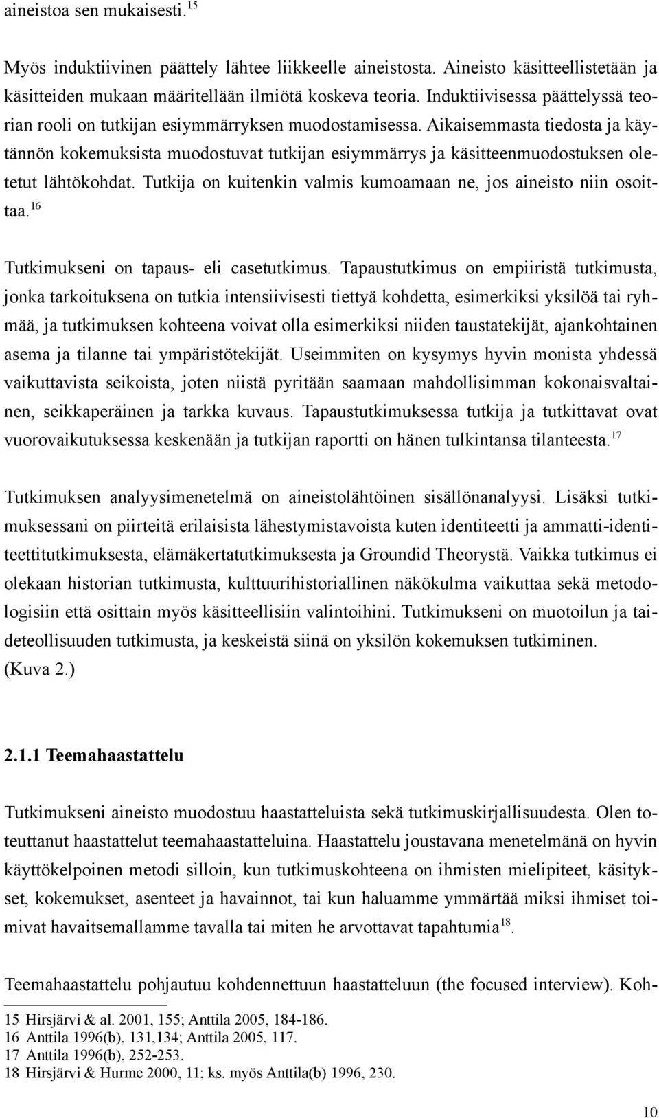 Aikaisemmasta tiedosta ja käytännön kokemuksista muodostuvat tutkijan esiymmärrys ja käsitteenmuodostuksen oletetut lähtökohdat. Tutkija on kuitenkin valmis kumoamaan ne, jos aineisto niin osoittaa.