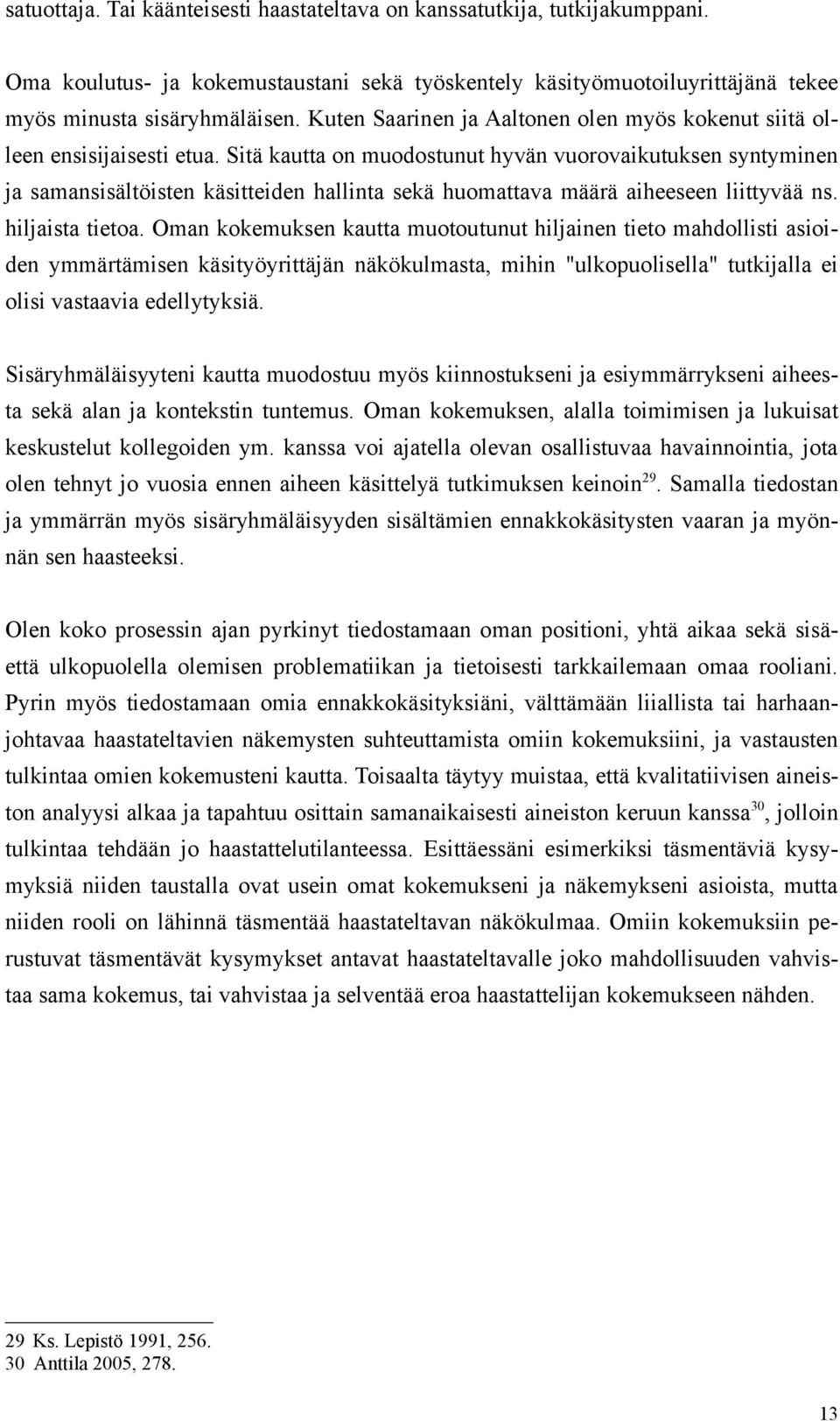 Sitä kautta on muodostunut hyvän vuorovaikutuksen syntyminen ja samansisältöisten käsitteiden hallinta sekä huomattava määrä aiheeseen liittyvää ns. hiljaista tietoa.