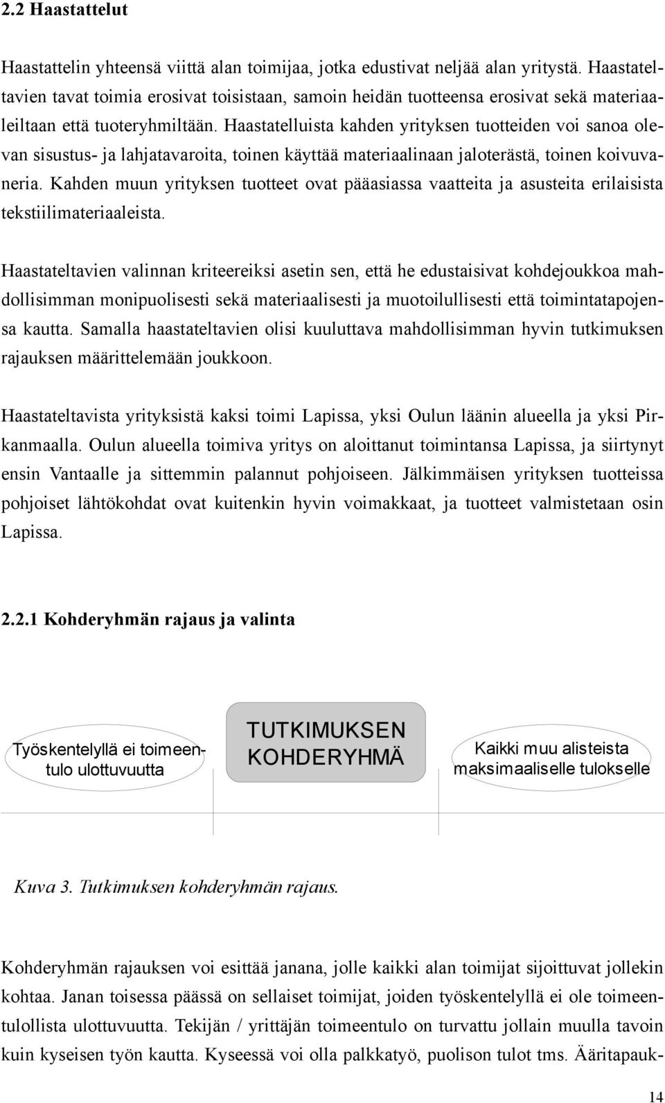 Haastatelluista kahden yrityksen tuotteiden voi sanoa olevan sisustus- ja lahjatavaroita, toinen käyttää materiaalinaan jaloterästä, toinen koivuvaneria.