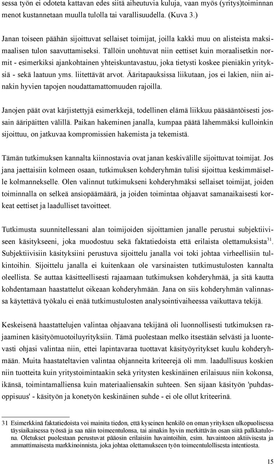 Tällöin unohtuvat niin eettiset kuin moraalisetkin normit - esimerkiksi ajankohtainen yhteiskuntavastuu, joka tietysti koskee pieniäkin yrityksiä - sekä laatuun yms. liitettävät arvot.