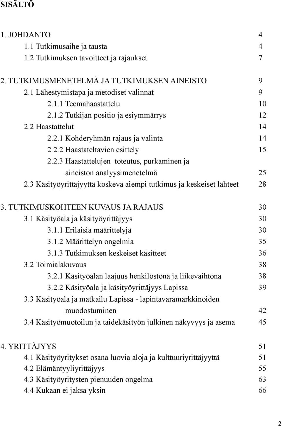 3 Käsityöyrittäjyyttä koskeva aiempi tutkimus ja keskeiset lähteet 9 9 10 12 14 14 15 3. TUTKIMUSKOHTEEN KUVAUS JA RAJAUS 3.1 Käsityöala ja käsityöyrittäjyys 3.1.1 Erilaisia määrittelyjä 3.1.2 Määrittelyn ongelmia 3.