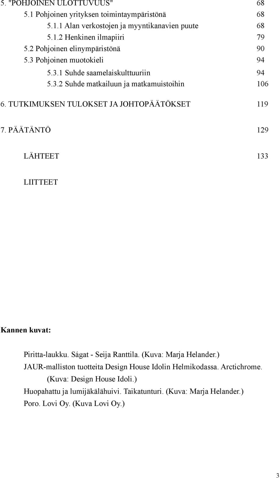 TUTKIMUKSEN TULOKSET JA JOHTOPÄÄTÖKSET 119 7. PÄÄTÄNTÖ 129 LÄHTEET 133 LIITTEET Kannen kuvat: Piritta-laukku. Ságat - Seija Ranttila. (Kuva: Marja Helander.