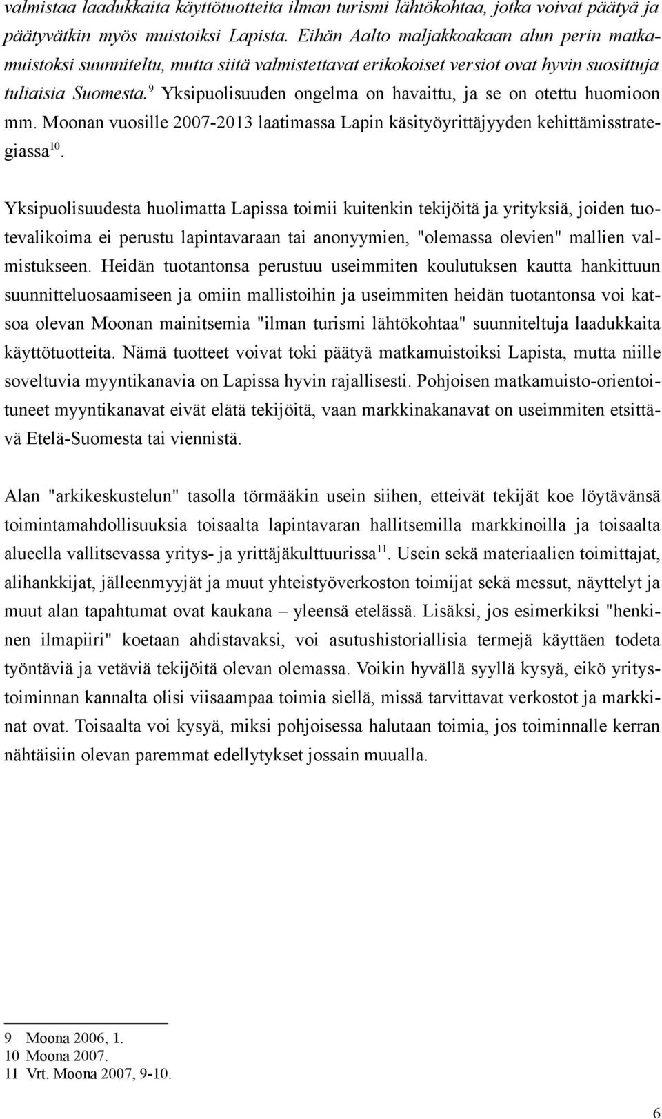 9 Yksipuolisuuden ongelma on havaittu, ja se on otettu huomioon mm. Moonan vuosille 2007-2013 laatimassa Lapin käsityöyrittäjyyden kehittämisstrategiassa10.