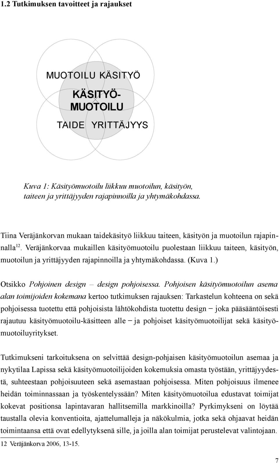 Veräjänkorvaa mukaillen käsityömuotoilu puolestaan liikkuu taiteen, käsityön, muotoilun ja yrittäjyyden rajapinnoilla ja yhtymäkohdassa. (Kuva 1.) Otsikko Pohjoinen design design pohjoisessa.