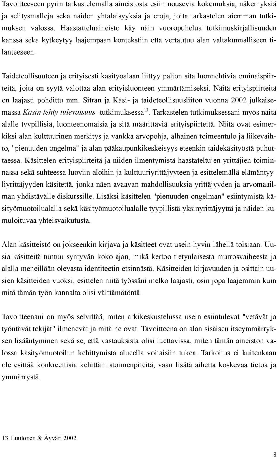 Taideteollisuuteen ja erityisesti käsityöalaan liittyy paljon sitä luonnehtivia ominaispiirteitä, joita on syytä valottaa alan erityisluonteen ymmärtämiseksi.