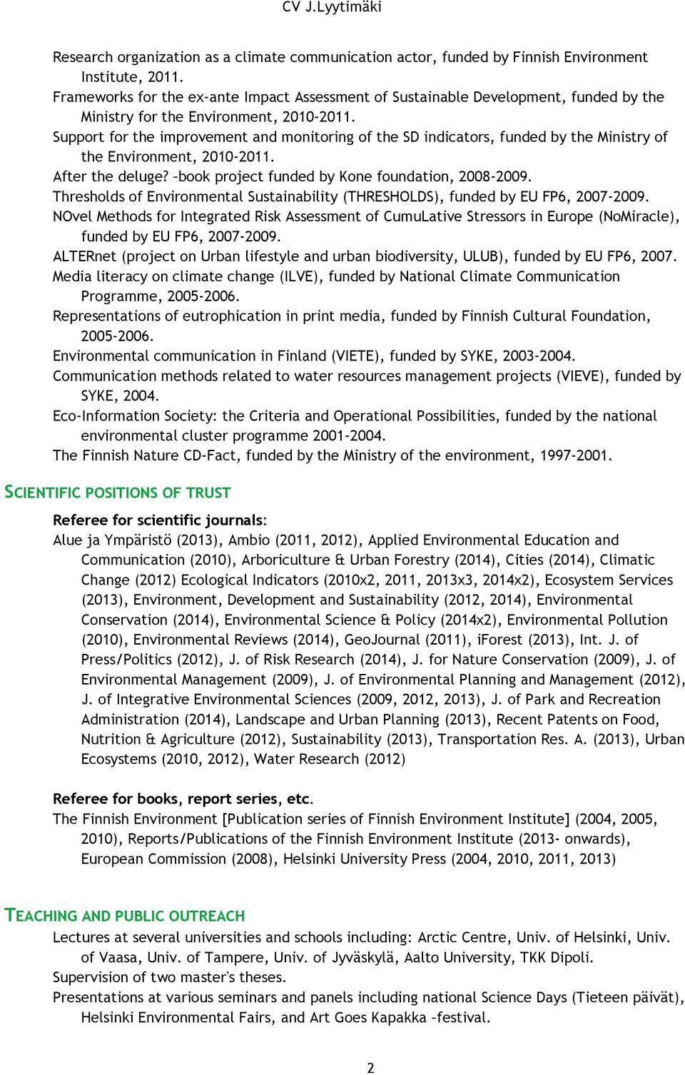 Support for the improvement and monitoring of the SD indicators, funded by the Ministry of the Environment, 2010-2011. After the deluge? book project funded by Kone foundation, 2008-2009.