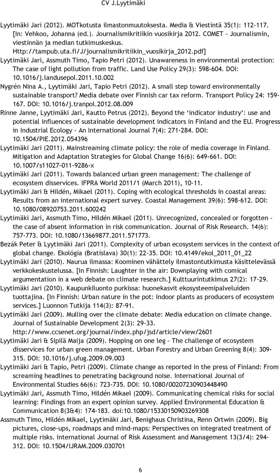 Unawareness in environmental protection: The case of light pollution from traffic. Land Use Policy 29(3): 598-604. DOI: 10.1016/j.landusepol.2011.10.002 Nygrén Nina A.