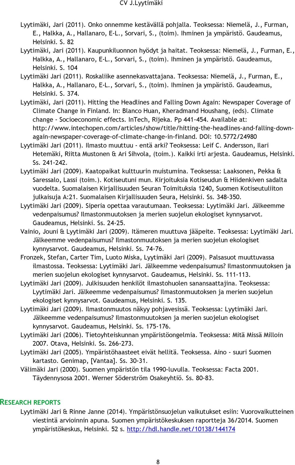 Roskaliike asennekasvattajana. Teoksessa: Niemelä, J., Furman, E., Halkka, A., Hallanaro, E-L., Sorvari, S., (toim). Ihminen ja ympäristö. Gaudeamus, Helsinki. S. 374. Lyytimäki, Jari (2011).