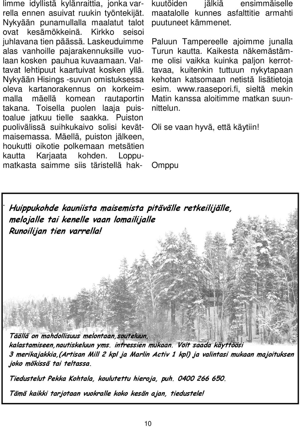 Nykyään Hisings -suvun omistuksessa oleva kartanorakennus on korkeimmalla mäellä komean rautaportin takana. Toisella puolen laaja puistoalue jatkuu tielle saakka.