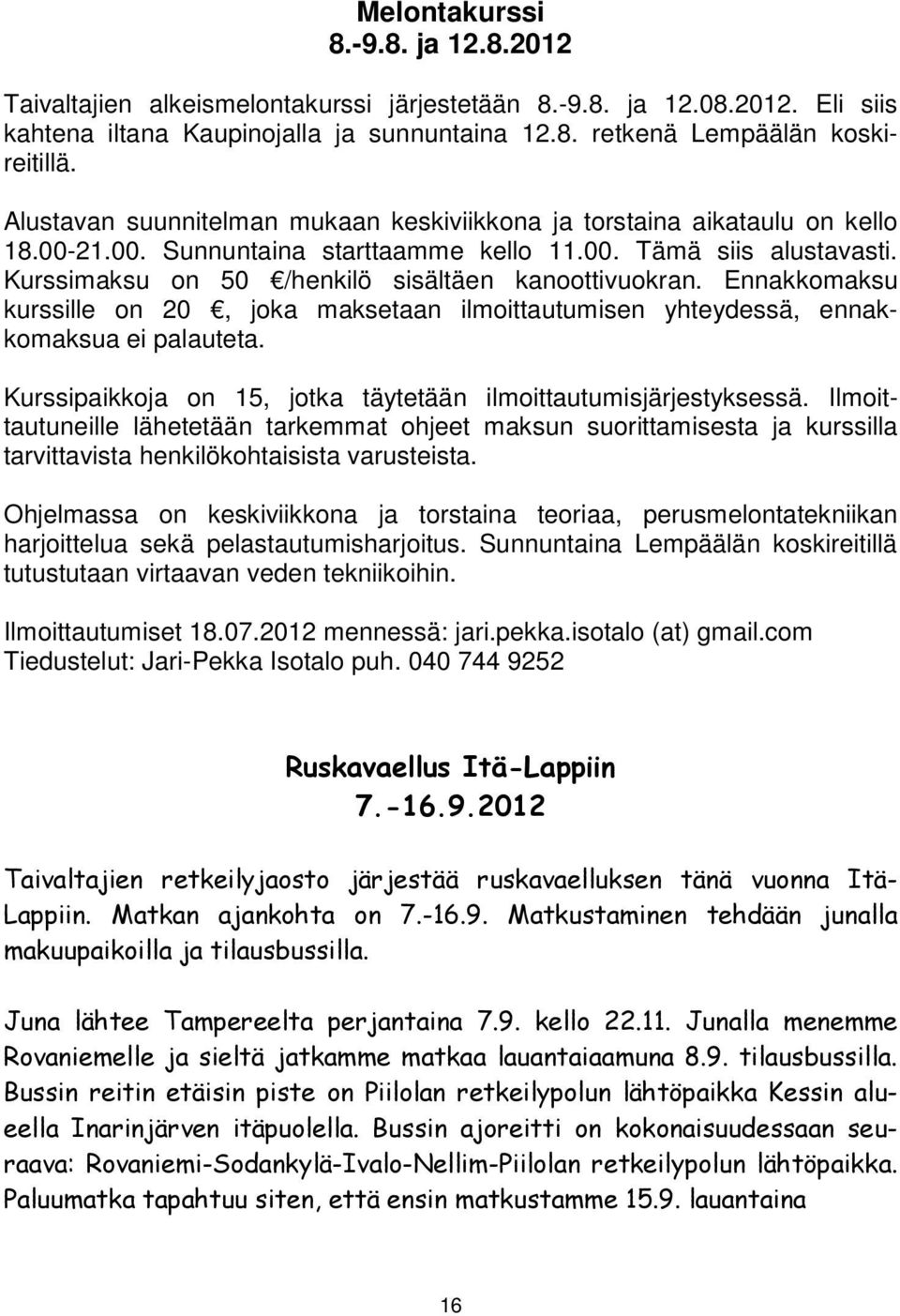 Kurssimaksu on 50 /henkilö sisältäen kanoottivuokran. Ennakkomaksu kurssille on 20, joka maksetaan ilmoittautumisen yhteydessä, ennakkomaksua ei palauteta.